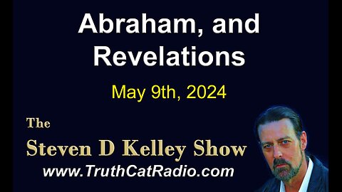 TCR#1072 STEVEN D KELLEY #518 MAY-9-2024 Abraham, and Revelations