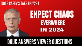 Doug Casey's Take [ep.#294] Chaos Everywhere in 2024