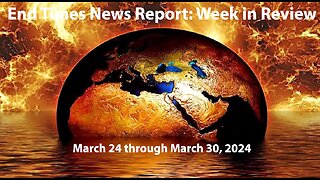 Jesus 24/7 Episode #224: End Times News Report-Week in Review: 3/24/24 to 3/30/24