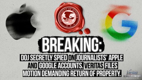 DOJ Spied on Journalists’ Apple & Google Accounts; Veritas Files Motion Demanding Return of Property