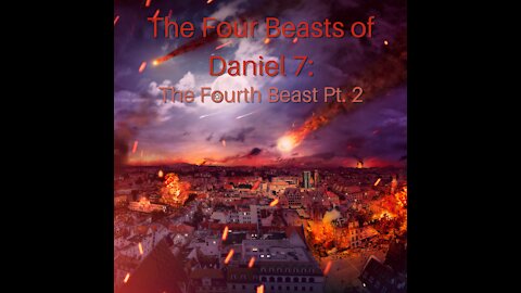 The Four Beasts of Daniel 7: The Fourth Beast Pt. 2