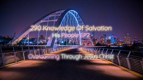 290 Knowledge Of Salvation - His People EP2 - Overcoming Through Jesus Christ