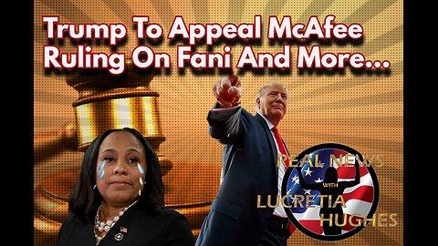 Trump To Appeal McAfee Ruling On Fani And More... Real News with Lucretia Hughes