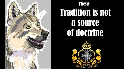 Thesis : Tradition is not a source of doctrine.