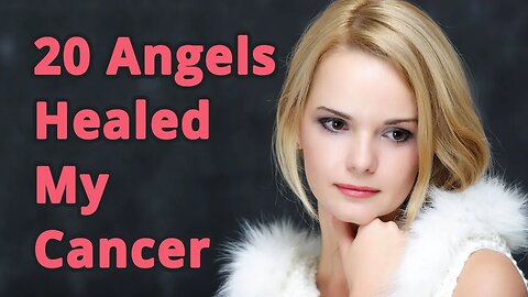 Angels Healed my Cancer – Stage III Breast Cancer Healed by 20 Angels