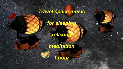Space travel music for sleeping relaxing meditation 1 hour