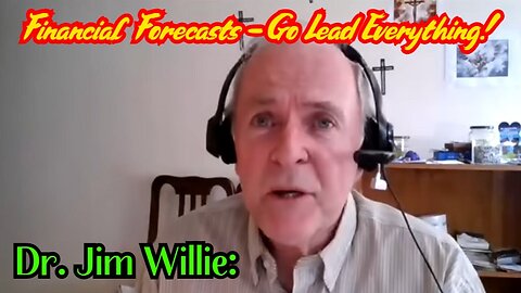 Dr. Jim Willie: Financial Forecasts - Go Lead Everything!