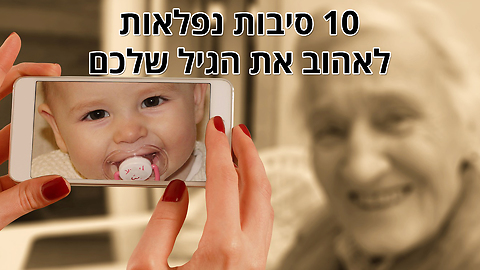 10 סיבות נפלאות לאהוב את הגיל שלכם