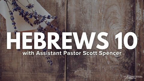 Hebrews 10 with Assistant Pastor Scott Spencer