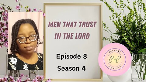 Culture In Christ Podcast | A Man That Trust The Lord | Season 4 Episode 5