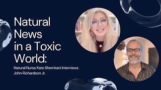 Natural News in a Toxic World: Natural Nurse Kate Shemirani Interviews John Richardson