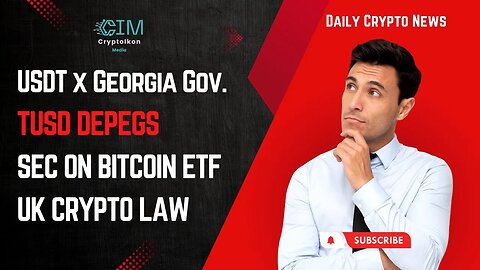 USDT Signed MOU with Georgia Gov. | TUSD Depegs | SEC on Bitcoin ETF Fillings |UK To Pass Crypto Law