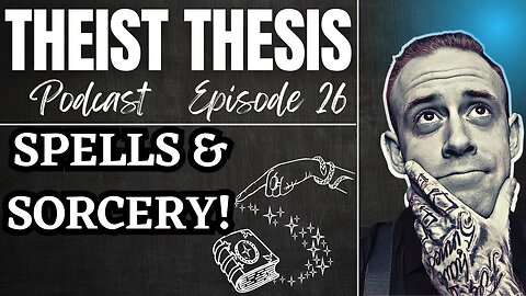 Spells & Sorcery! (Part 1) | Theist Thesis Podcast | Episode 26