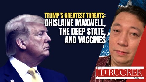 Trump's Greatest Threats: Ghislaine Maxwell, the Deep State, and Vaccines