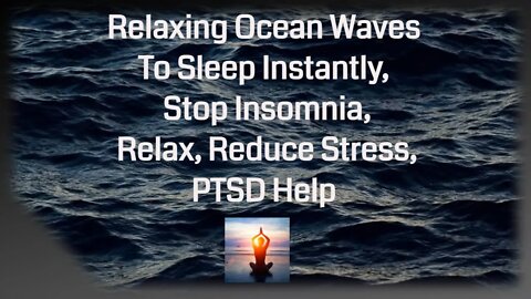 Relaxing Ocean Waves To Sleep Instantly, Stop Insomnia, Relax, Reduce Stress, PTSD help 12 Hours