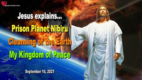 September 10, 2021 🇺🇸 JESUS EXPLAINS... Prison Planet Nibiru, Cleansing of Earth and My Reign of Peace