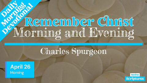 April 26 Morning Devotional | Remember Christ | Morning and Evening by Charles Spurgeon