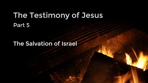 The Testimony of Jesus Part 5 - The Salvation of Israel