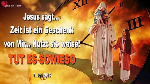 07.07.2016 ❤️ Jesus sagt... Zeit ist ein Geschenk von Mir, nutzt sie weise und TUT ES SOWIESO