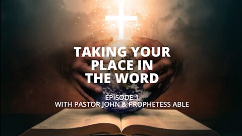 Taking your place in the Word - Episode 1 with Pastor John & Prophetess Able