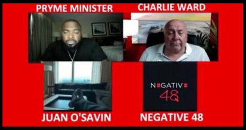 JUAN O' SAVIN: THE VIEW ON THE WORLD WITH CHARLIE WARD AND PRYME MINISTER, NEGATIVE 48