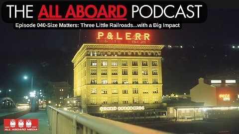 All Aboard Episode 040-Size Matters: Three Little Railroads with a BIG Impact