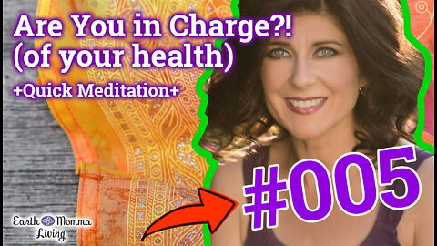 PODCAST #5: Are You in Charge?! (of your health) Earth Momma Living