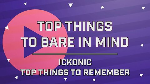 Things to Bear in Mind | Ickonic's Top Tips