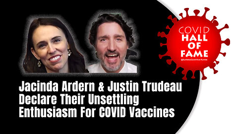 COVID HALL OF FAME: Ardern & Trudeau Declare Their Unsettling Enthusiasm For COVID Vaccines