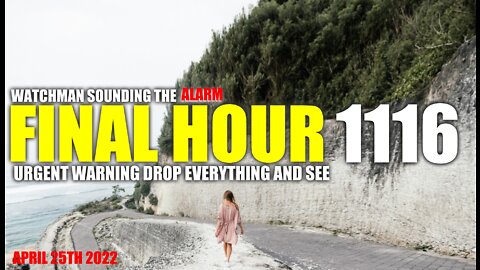 FINAL HOUR 1116 - URGENT WARNING DROP EVERYTHING AND SEE - WATCHMAN SOUNDING THE ALARM