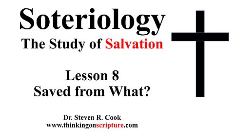 Soteriology Lesson 8 - Saved from What?