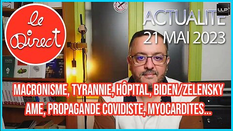 Direct 21 05 23 : macronisme, tyrannie, hôpital, Biden/Zelensky, AME, propagande Covid, myocardites
