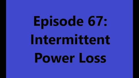 Episode 67 Intermittent Power Loss