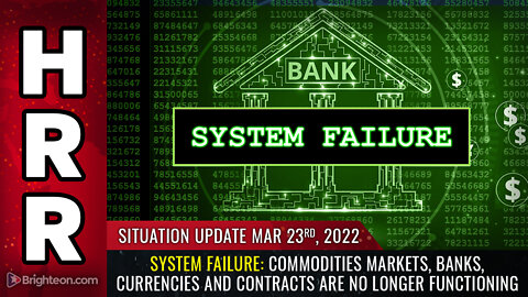 Situation Update, 3/23/22 - SYSTEM FAILURE: Commodities markets and banks are NO LONGER functioning