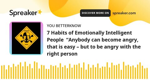 7 Habits of Emotionally Intelligent People “Anybody can become angry, that is easy – but to be angr