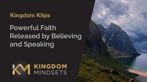 Powerful Faith Released by Believing and Speaking