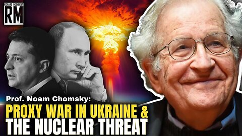 Noam Chomsky: US Proxy War in Ukraine & the Nuclear Threat