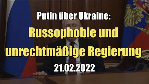 Putin über Ukraine: Russophobie und unrechtmäßige Regierung (21.02.2022)