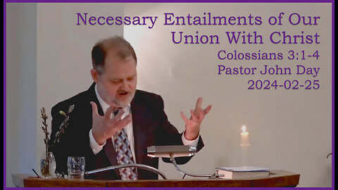 "Necessary Entailments of Our Union With Christ", (Col 3:1-4), 2024-02-25, LCC