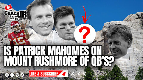 IS MAHOMES ON MOUNT RUSHMORE OF QB'S? | THE COACH JB SHOW WITH BIG SMITTY