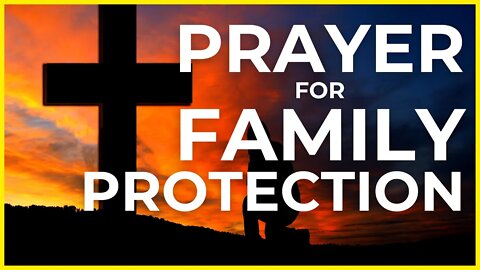 Prayer for Family Protection | Powerful Prayer to Protect My Family