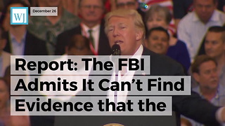 Report: The FBI Admits It Can’t Find Evidence That The Trump Campaign Colluded With Russia