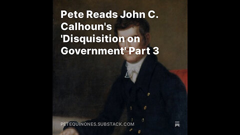 Pete Reads John C. Calhoun's 'Disquisition on Government' Part 3