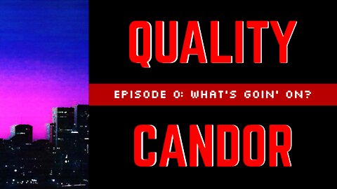 Quality Candor - Episode 0: What's Goin' On?