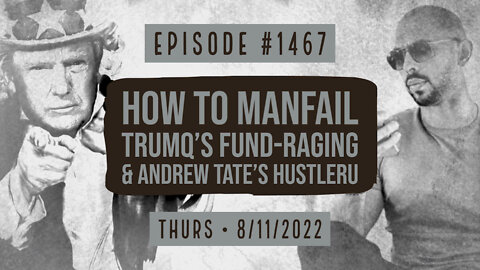 #1467 How To ManFail, TrumQ's Fund-Raging & Andrew Tate's HustlerU