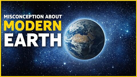 MISCONCEPTION ABOUT MODERN EARTH