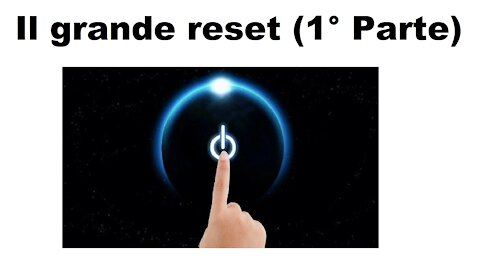 Il grande reset (1° Parte)