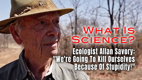 Ecologist Allan Savory: "We're Going To Kill Ourselves Because Of Stupidity!"