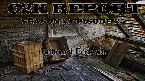 C2K Report S2 E0025: Unboxed Ecclesia