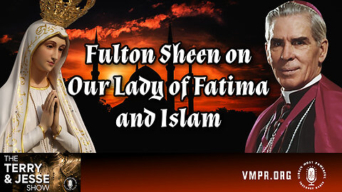 14 May 24, The Terry & Jesse Show: Fulton Sheen on Our Lady of Fatima and Islam